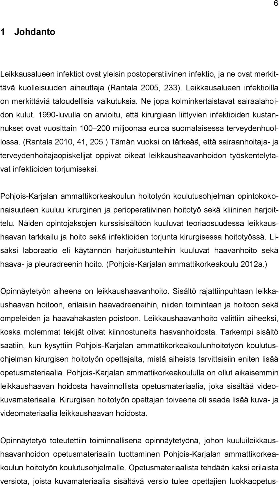 1990-luvulla on arvioitu, että kirurgiaan liittyvien infektioiden kustannukset ovat vuosittain 100 200 miljoonaa euroa suomalaisessa terveydenhuollossa. (Rantala 2010, 41, 205.