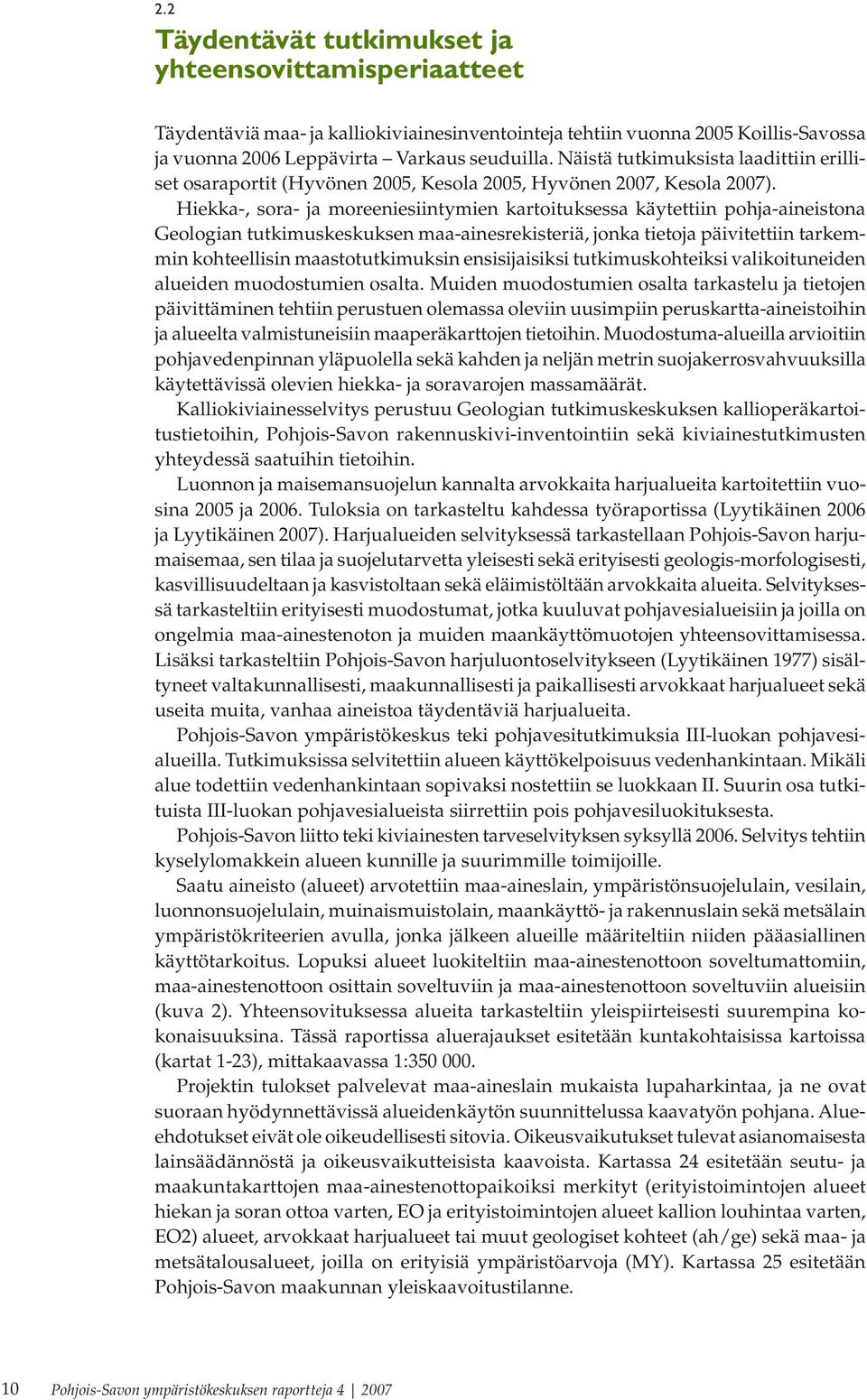 Hiekka-, sora- ja moreeniesiintymien kartoituksessa käytettiin pohja-aineistona Geologian tutkimuskeskuksen maa-ainesrekisteriä, jonka tietoja päivitettiin tarkemmin kohteellisin maastotutkimuksin