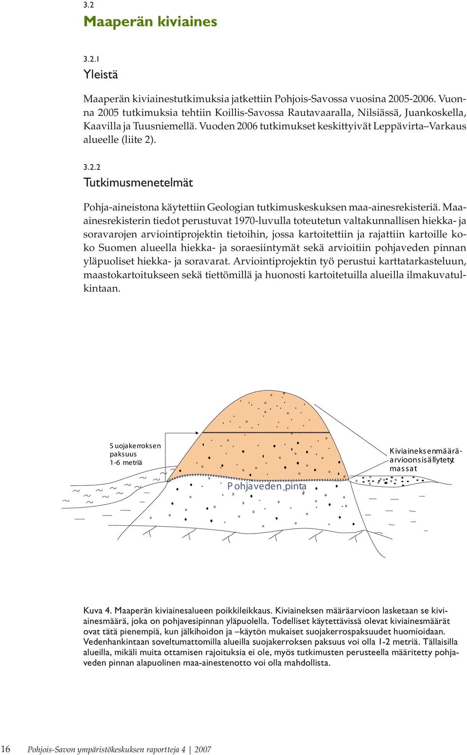 Maaainesrekisterin tiedot perustuvat 1970-luvulla toteutetun valtakunnallisen hiekka- ja soravarojen arviointiprojektin tietoihin, jossa kartoitettiin ja rajattiin kartoille koko Suomen alueella