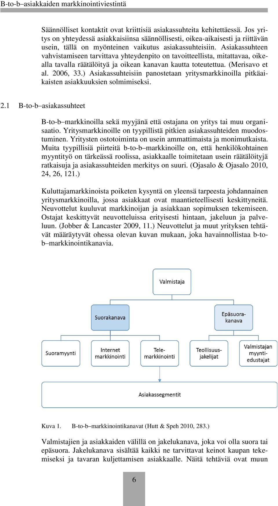 Asiakassuhteen vahvistamiseen tarvittava yhteydenpito on tavoitteellista, mitattavaa, oikealla tavalla räätälöityä ja oikean kanavan kautta toteutettua. (Merisavo et al. 2006, 33.