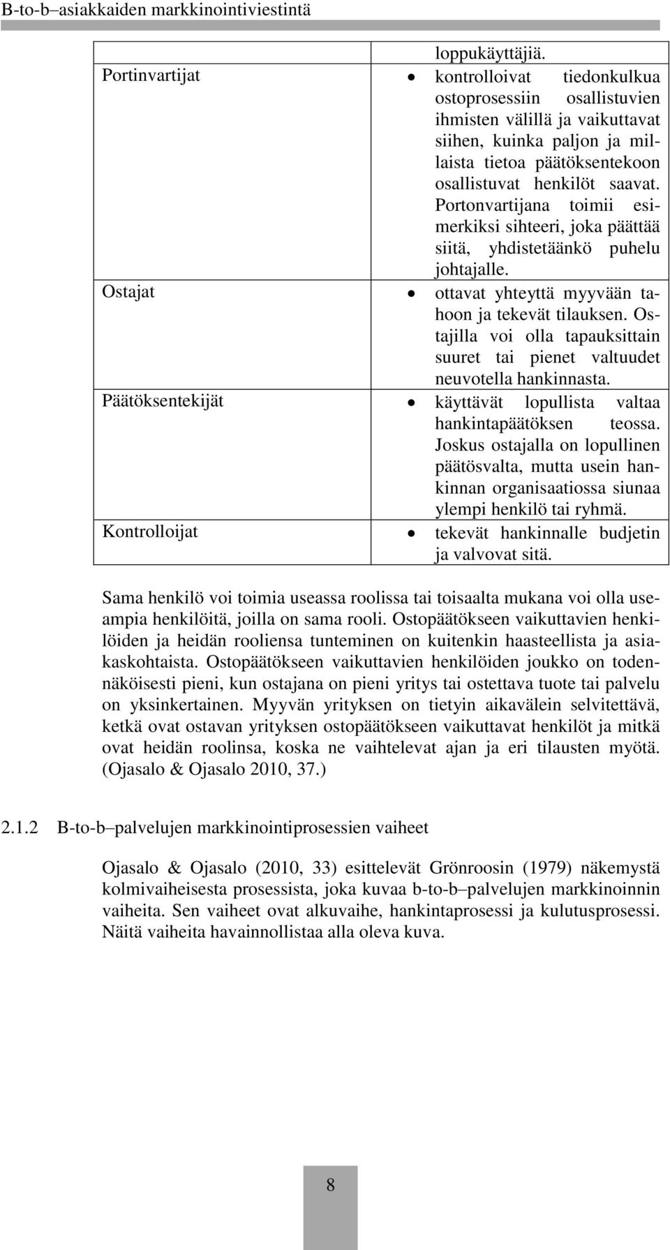 Portonvartijana toimii esimerkiksi sihteeri, joka päättää siitä, yhdistetäänkö puhelu johtajalle. Ostajat ottavat yhteyttä myyvään tahoon ja tekevät tilauksen.