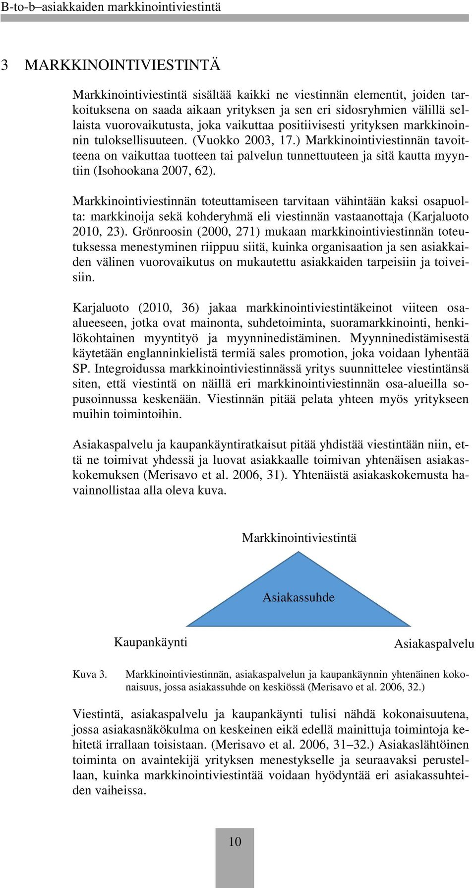 ) Markkinointiviestinnän tavoitteena on vaikuttaa tuotteen tai palvelun tunnettuuteen ja sitä kautta myyntiin (Isohookana 2007, 62).