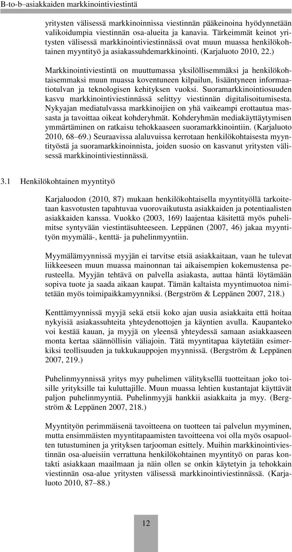 ) Markkinointiviestintä on muuttumassa yksilöllisemmäksi ja henkilökohtaisemmaksi muun muassa koventuneen kilpailun, lisääntyneen informaatiotulvan ja teknologisen kehityksen vuoksi.