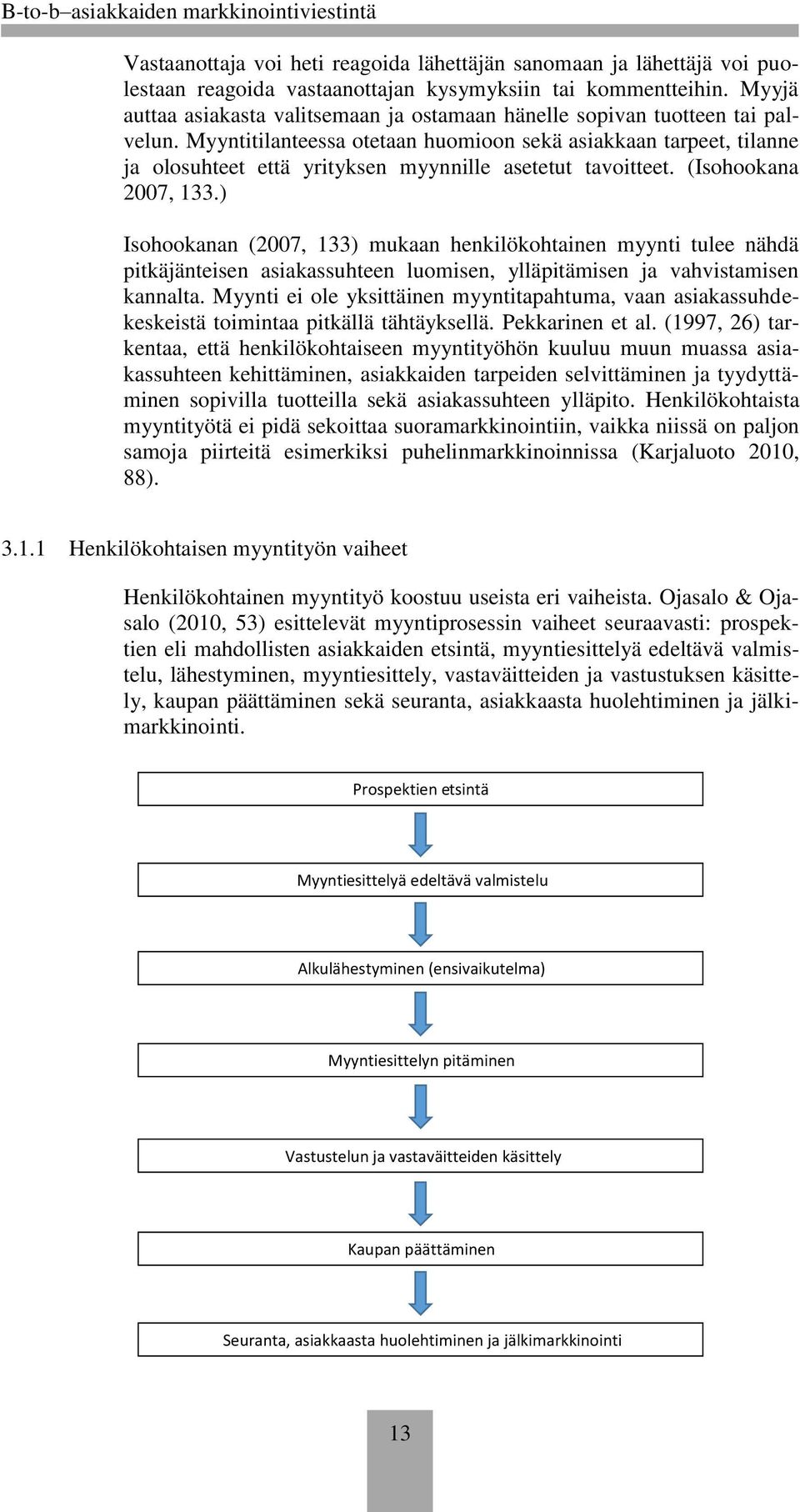 Myyntitilanteessa otetaan huomioon sekä asiakkaan tarpeet, tilanne ja olosuhteet että yrityksen myynnille asetetut tavoitteet. (Isohookana 2007, 133.