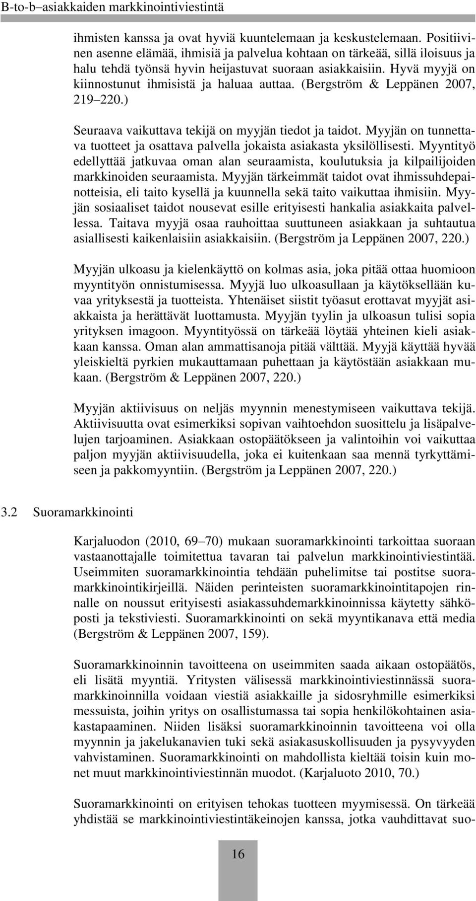 (Bergström & Leppänen 2007, 219 220.) Seuraava vaikuttava tekijä on myyjän tiedot ja taidot. Myyjän on tunnettava tuotteet ja osattava palvella jokaista asiakasta yksilöllisesti.