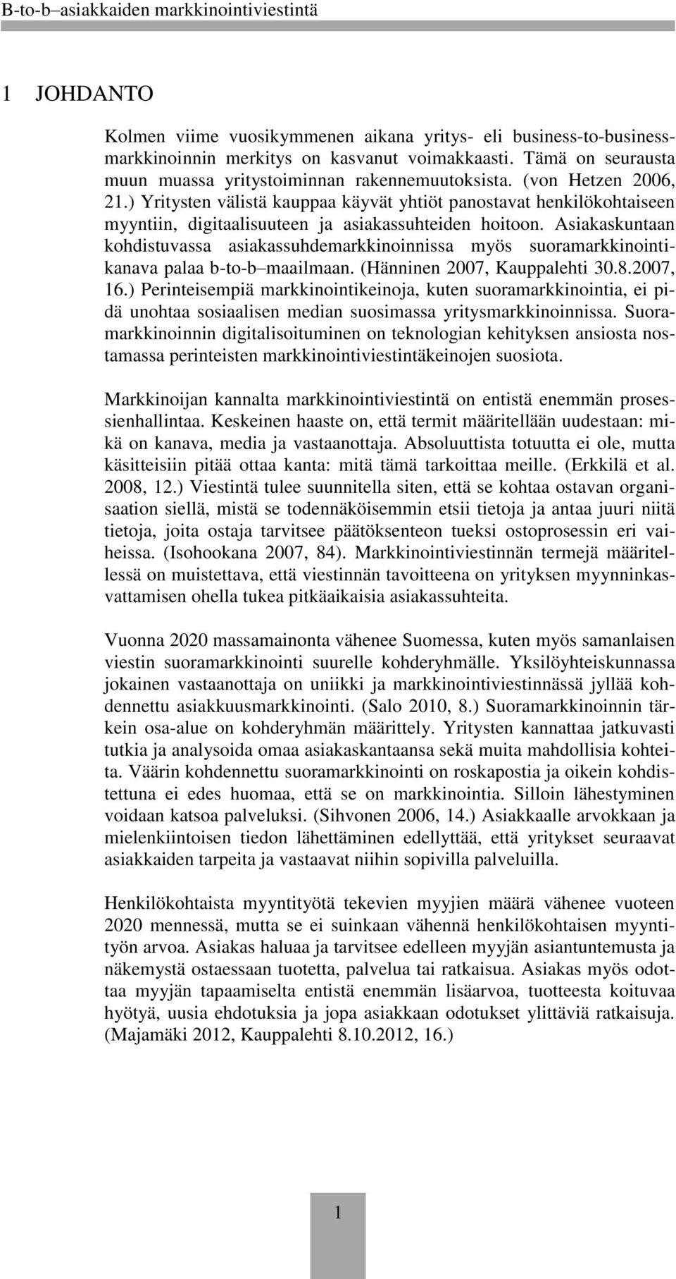 Asiakaskuntaan kohdistuvassa asiakassuhdemarkkinoinnissa myös suoramarkkinointikanava palaa b-to-b maailmaan. (Hänninen 2007, Kauppalehti 30.8.2007, 16.