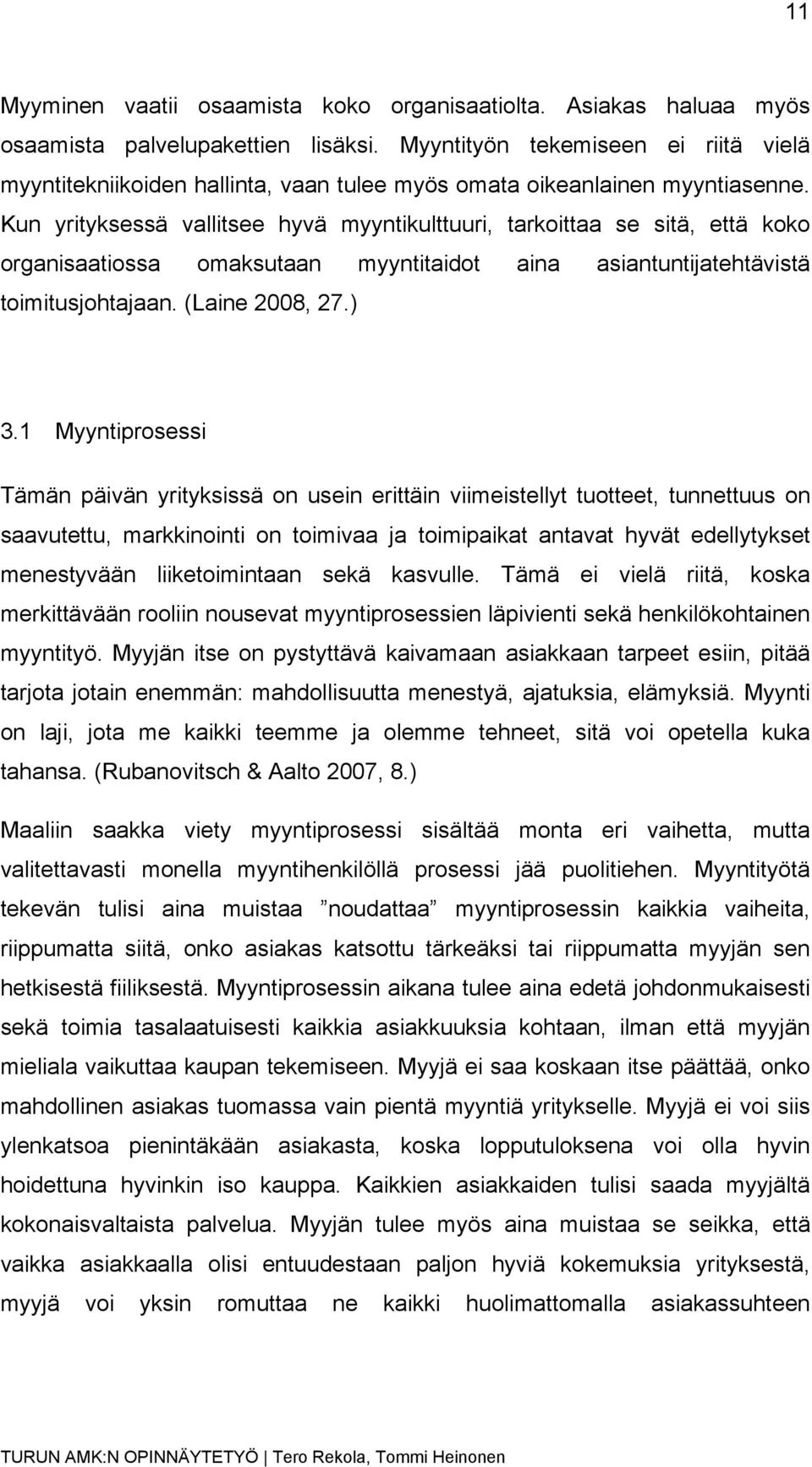 Kun yrityksessä vallitsee hyvä myyntikulttuuri, tarkoittaa se sitä, että koko organisaatiossa omaksutaan myyntitaidot aina asiantuntijatehtävistä toimitusjohtajaan. (Laine 2008, 27.) 3.