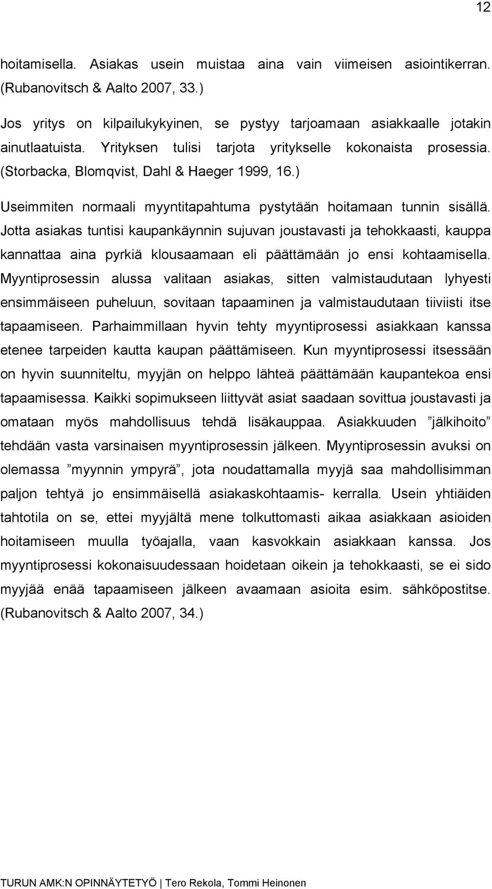 Jotta asiakas tuntisi kaupankäynnin sujuvan joustavasti ja tehokkaasti, kauppa kannattaa aina pyrkiä klousaamaan eli päättämään jo ensi kohtaamisella.