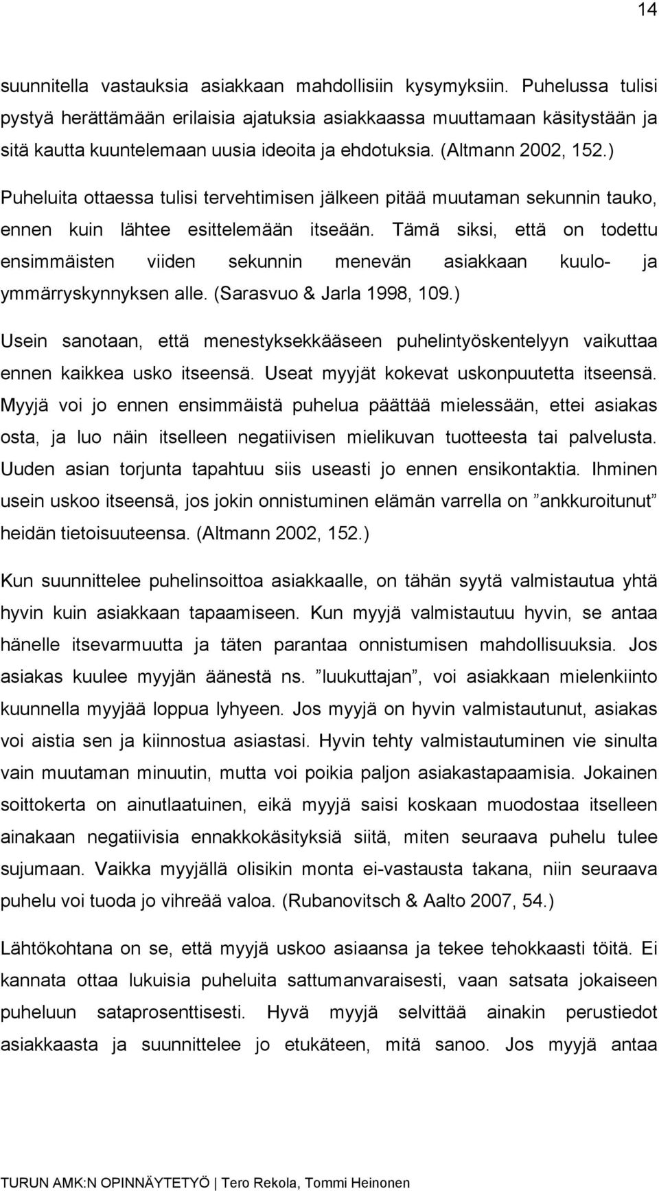 ) Puheluita ottaessa tulisi tervehtimisen jälkeen pitää muutaman sekunnin tauko, ennen kuin lähtee esittelemään itseään.