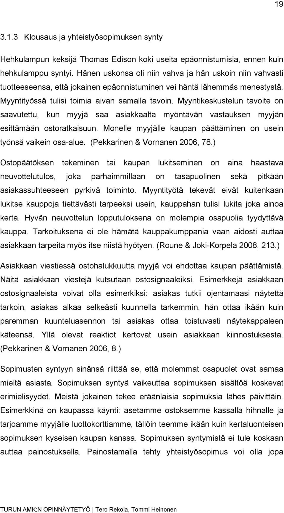 Myyntikeskustelun tavoite on saavutettu, kun myyjä saa asiakkaalta myöntävän vastauksen myyjän esittämään ostoratkaisuun. Monelle myyjälle kaupan päättäminen on usein työnsä vaikein osa-alue.