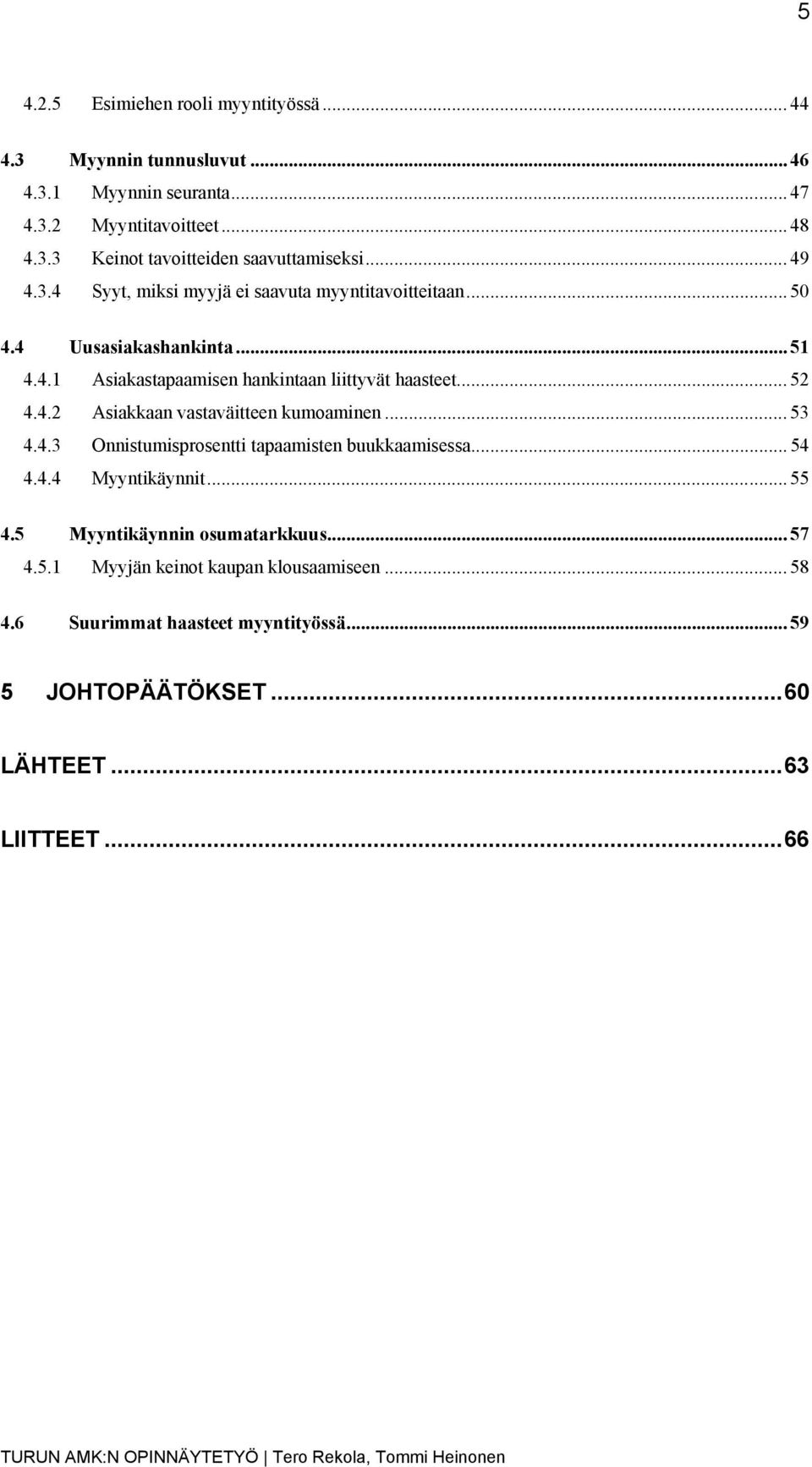 .. 53 4.4.3 Onnistumisprosentti tapaamisten buukkaamisessa... 54 4.4.4 Myyntikäynnit... 55 4.5 Myyntikäynnin osumatarkkuus... 57 4.5.1 Myyjän keinot kaupan klousaamiseen.