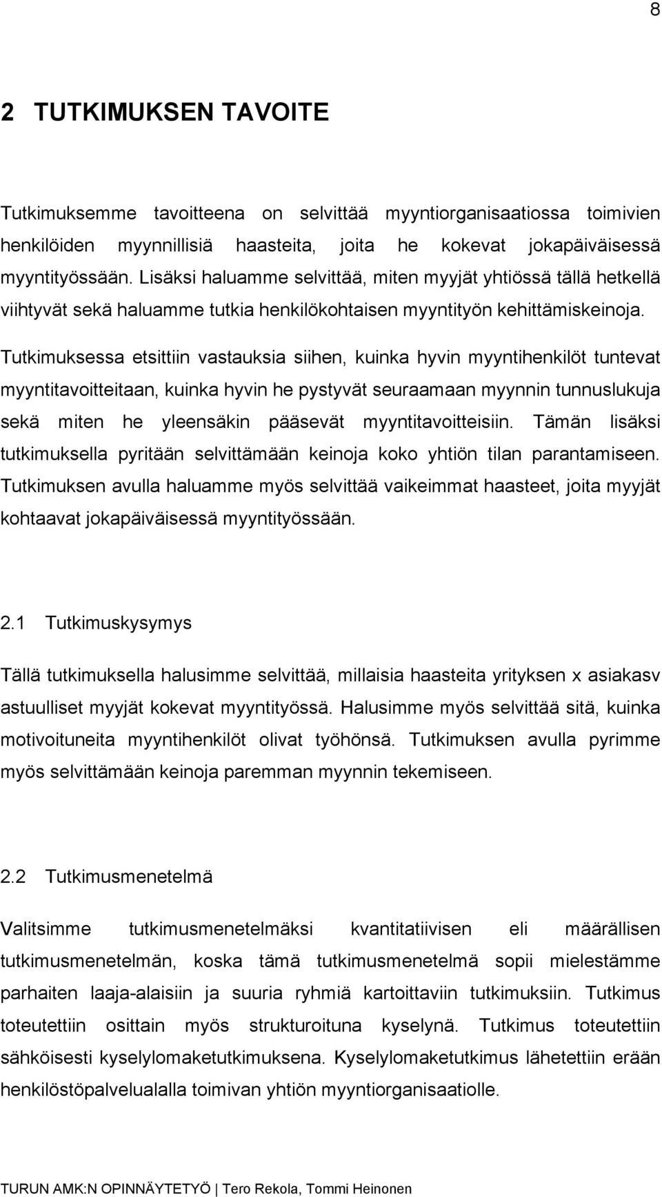 Tutkimuksessa etsittiin vastauksia siihen, kuinka hyvin myyntihenkilöt tuntevat myyntitavoitteitaan, kuinka hyvin he pystyvät seuraamaan myynnin tunnuslukuja sekä miten he yleensäkin pääsevät