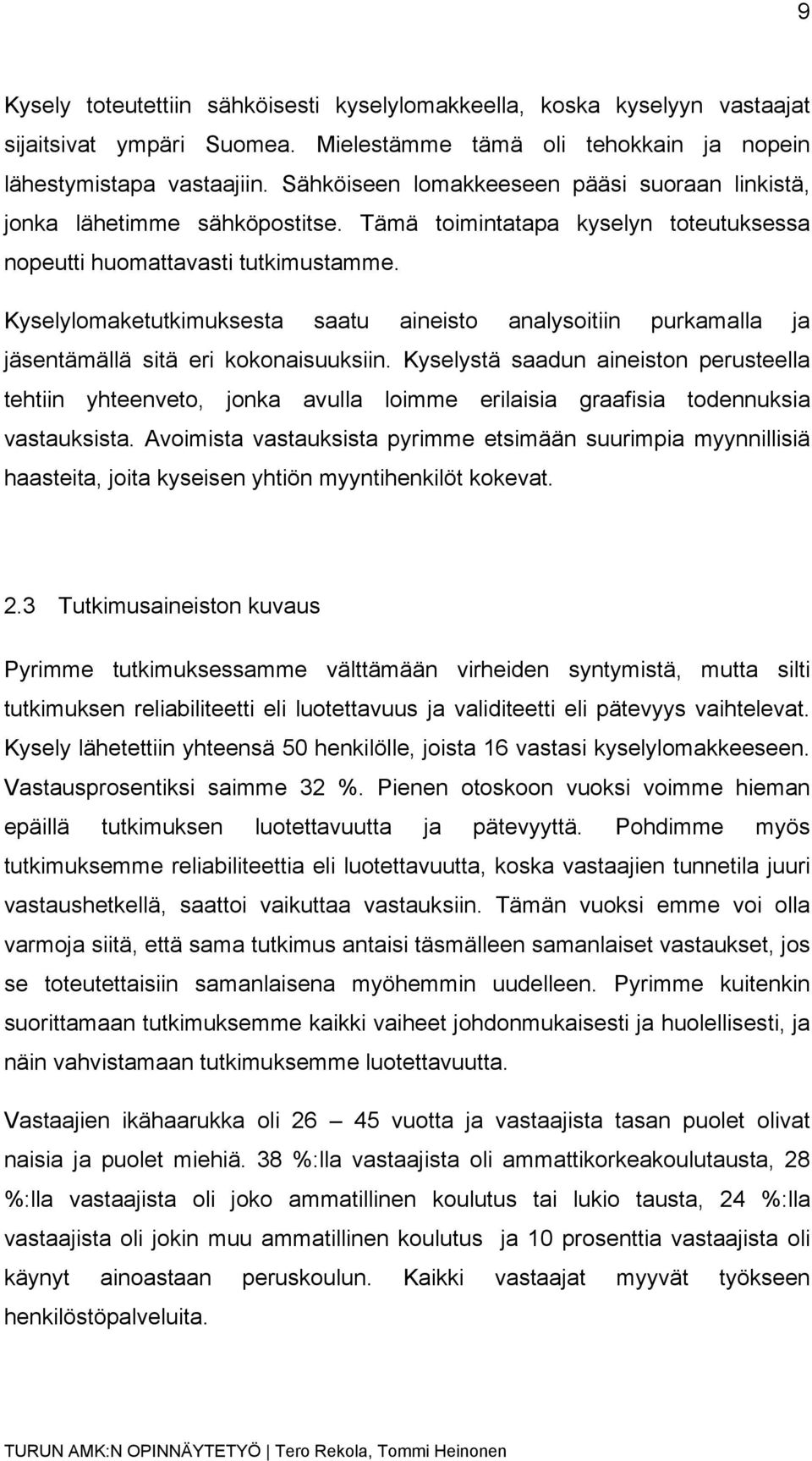 Kyselylomaketutkimuksesta saatu aineisto analysoitiin purkamalla ja jäsentämällä sitä eri kokonaisuuksiin.