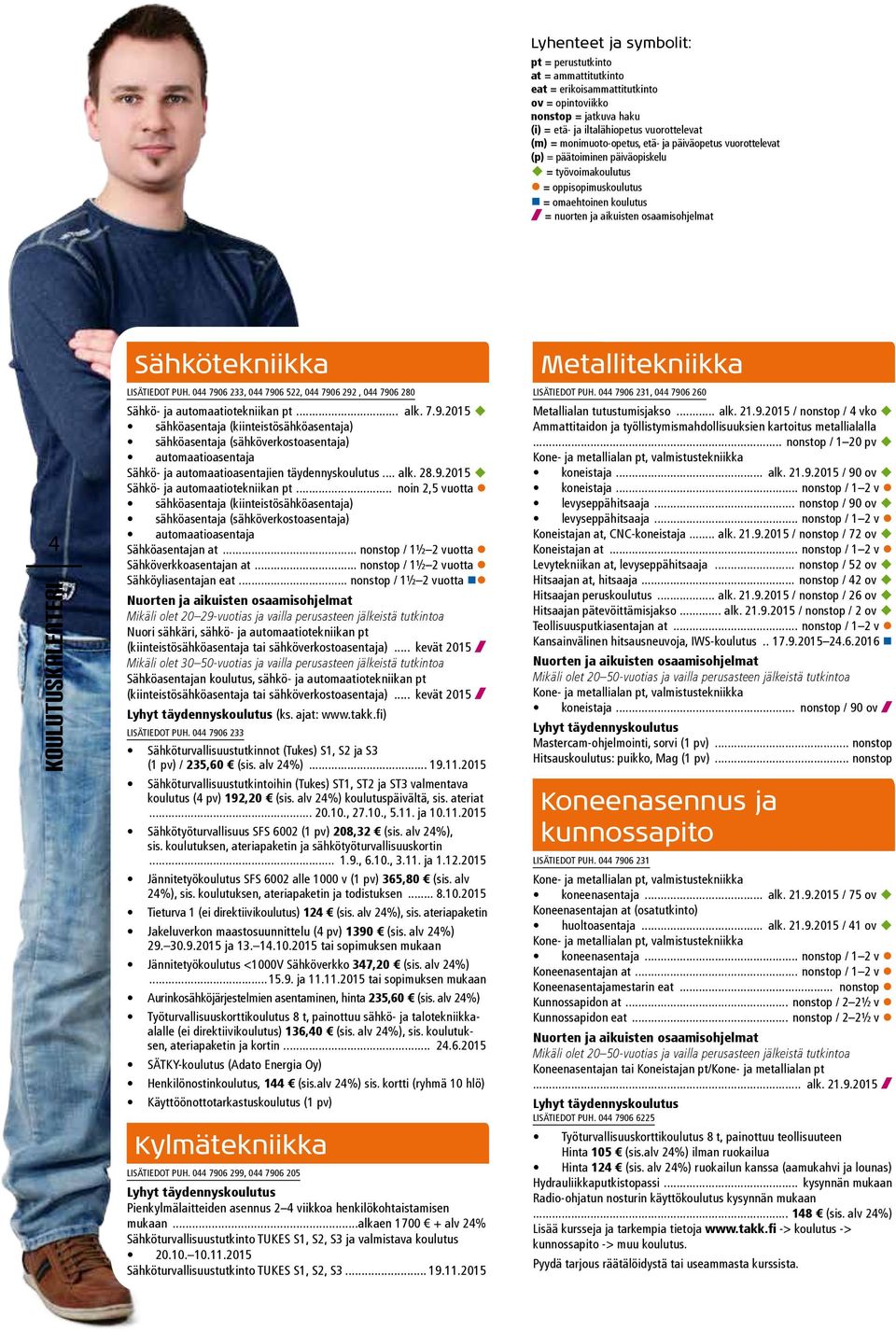 LISÄTIEDOT PUH. 044 7906 233, 044 7906 522, 044 7906 292, 044 7906 280 Sähkö- ja automaatiotekniikan pt... alk. 7.9.2015 u sähköasentaja (kiinteistösähköasentaja) sähköasentaja (sähköverkostoasentaja) automaatioasentaja Sähkö- ja automaatioasentajien täydennyskoulutus.