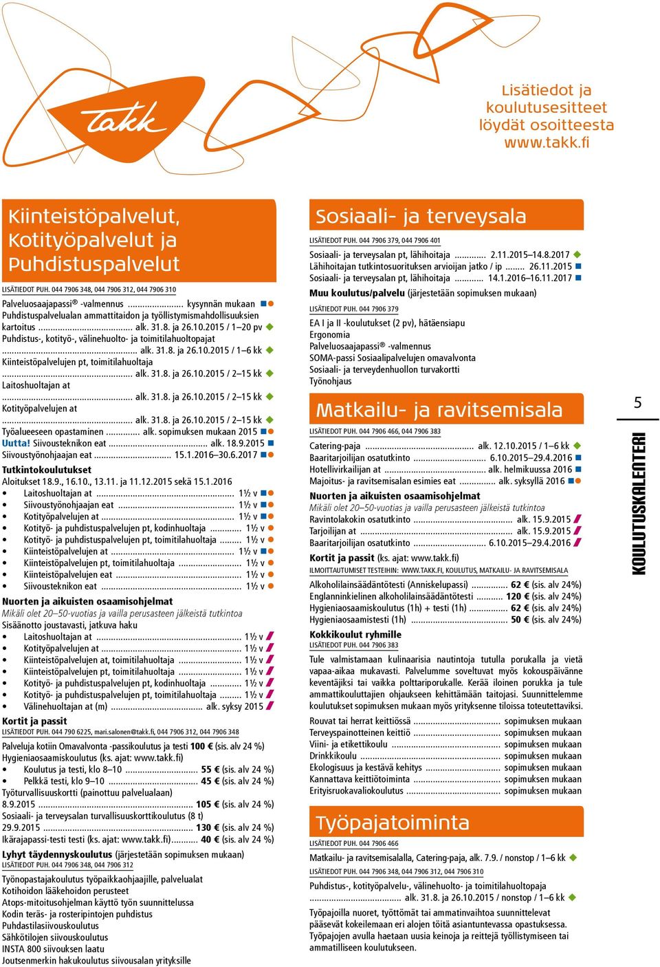 .. alk. 31.8. ja 26.10.2015 / 1 6 kk u Kiinteistöpalvelujen pt, toimitilahuoltaja... alk. 31.8. ja 26.10.2015 / 2 15 kk u Laitoshuoltajan at... alk. 31.8. ja 26.10.2015 / 2 15 kk u Kotityöpalvelujen at.