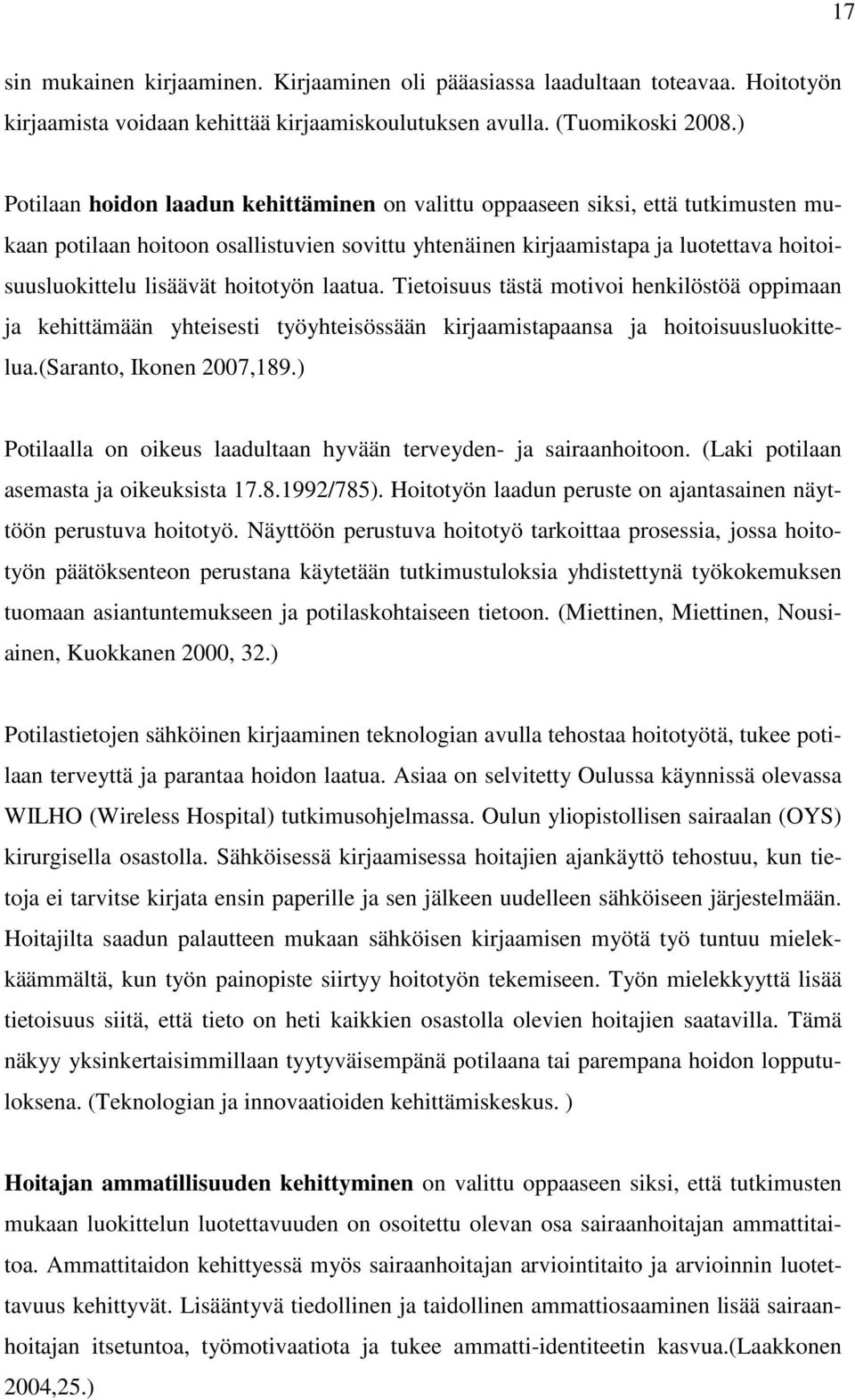 hoitotyön laatua. Tietoisuus tästä motivoi henkilöstöä oppimaan ja kehittämään yhteisesti työyhteisössään kirjaamistapaansa ja hoitoisuusluokittelua.(saranto, Ikonen 2007,189.