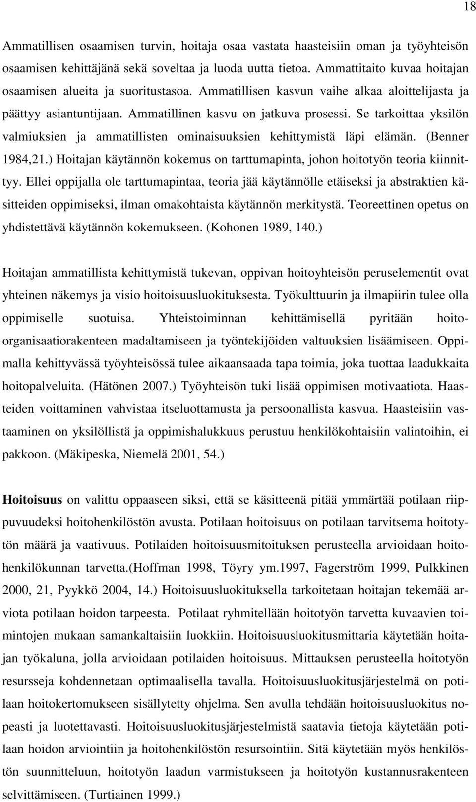 Se tarkoittaa yksilön valmiuksien ja ammatillisten ominaisuuksien kehittymistä läpi elämän. (Benner 1984,21.) Hoitajan käytännön kokemus on tarttumapinta, johon hoitotyön teoria kiinnittyy.