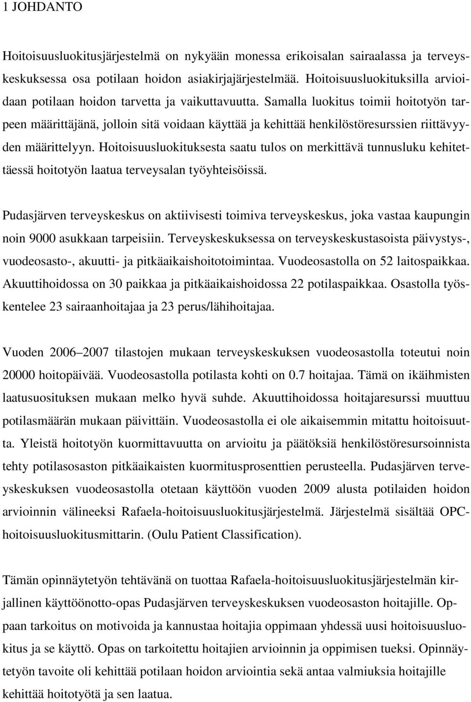 Samalla luokitus toimii hoitotyön tarpeen määrittäjänä, jolloin sitä voidaan käyttää ja kehittää henkilöstöresurssien riittävyyden määrittelyyn.