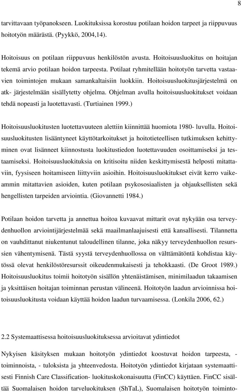 Hoitoisuusluokitusjärjestelmä on atk- järjestelmään sisällytetty ohjelma. Ohjelman avulla hoitoisuusluokitukset voidaan tehdä nopeasti ja luotettavasti. (Turtiainen 1999.