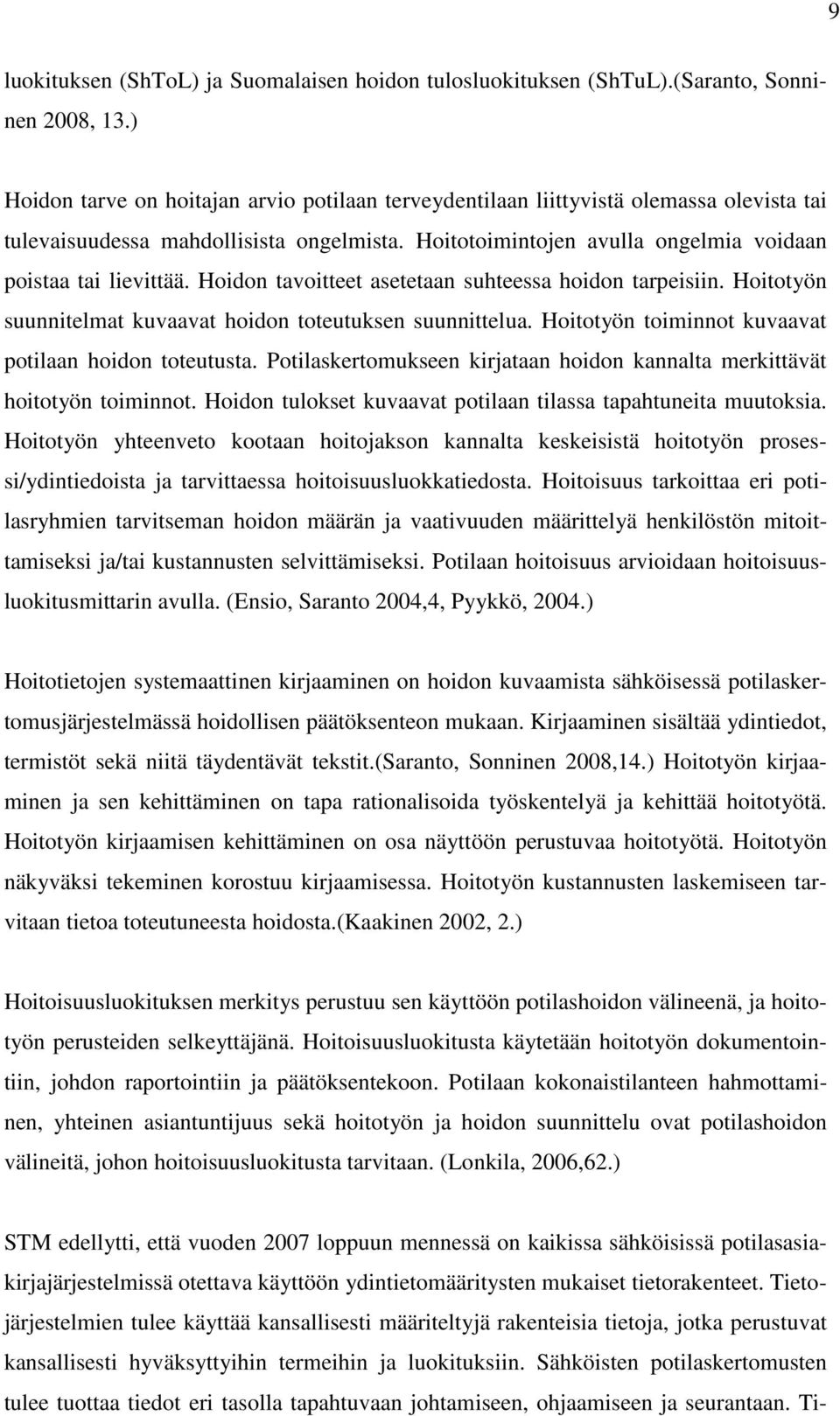 Hoidon tavoitteet asetetaan suhteessa hoidon tarpeisiin. Hoitotyön suunnitelmat kuvaavat hoidon toteutuksen suunnittelua. Hoitotyön toiminnot kuvaavat potilaan hoidon toteutusta.