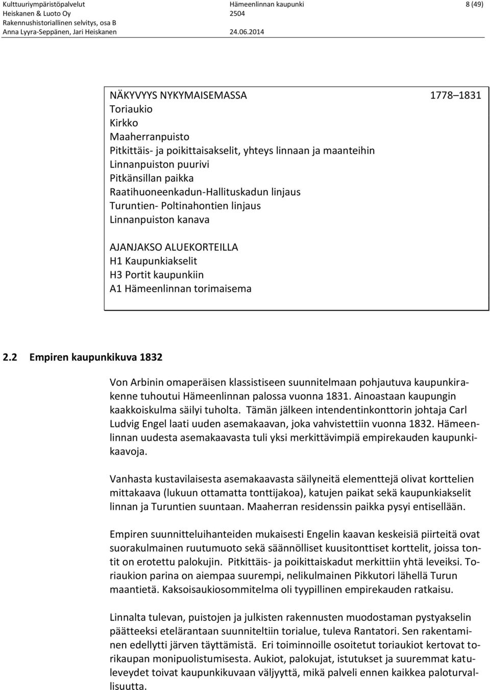 Hämeenlinnan torimaisema 2.2 Empiren kaupunkikuva 1832 Von Arbinin omaperäisen klassistiseen suunnitelmaan pohjautuva kaupunkirakenne tuhoutui Hämeenlinnan palossa vuonna 1831.