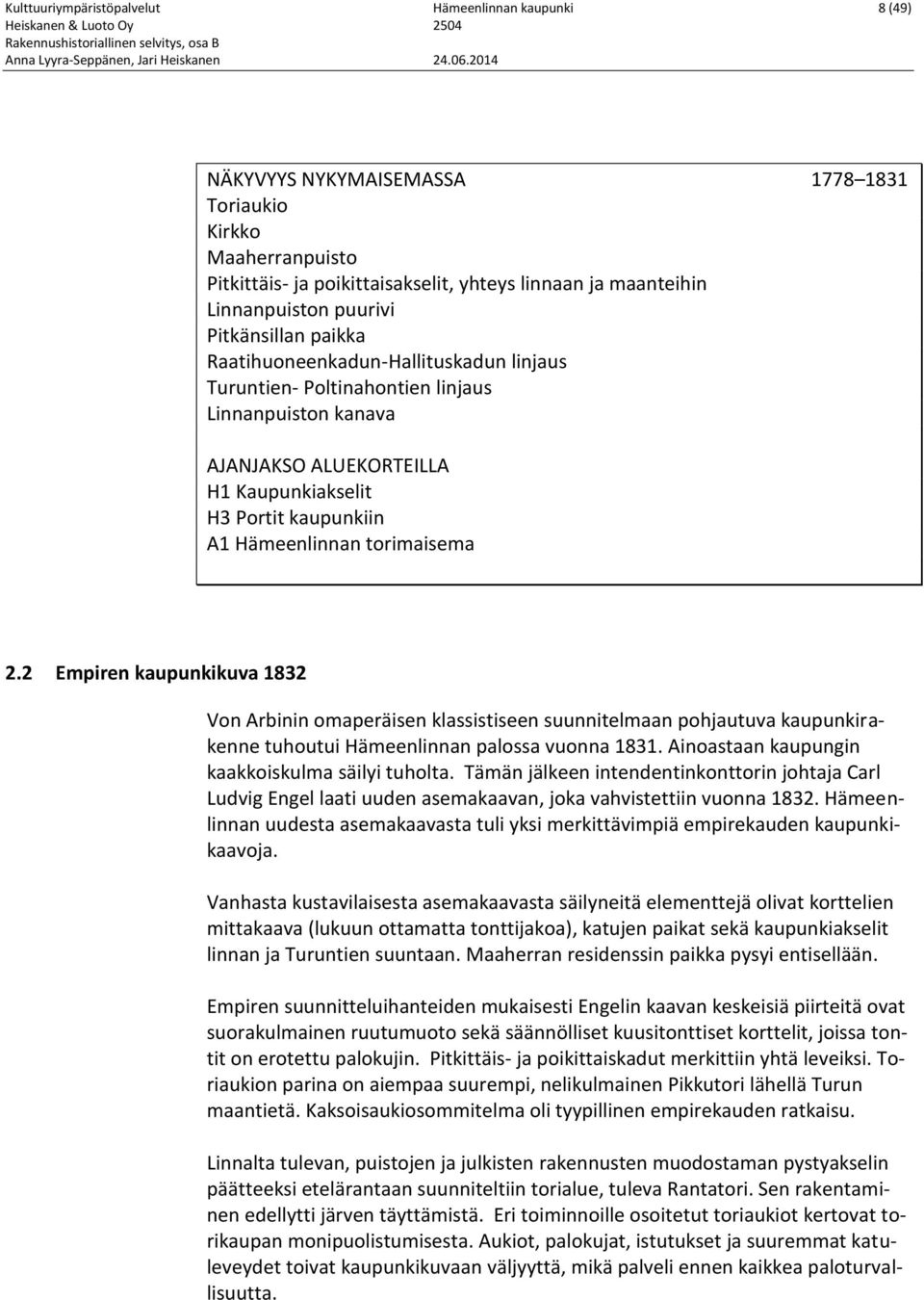 Hämeenlinnan torimaisema 2.2 Empiren kaupunkikuva 1832 Von Arbinin omaperäisen klassistiseen suunnitelmaan pohjautuva kaupunkirakenne tuhoutui Hämeenlinnan palossa vuonna 1831.