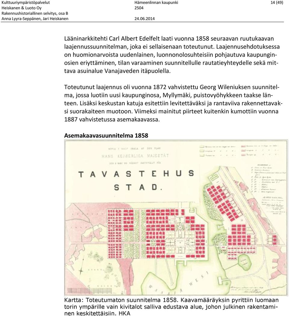 Vanajaveden itäpuolella. Toteutunut laajennus oli vuonna 1872 vahvistettu Georg Wileniuksen suunnitelma, jossa luotiin uusi kaupunginosa, Myllymäki, puistovyöhykkeen taakse länteen.