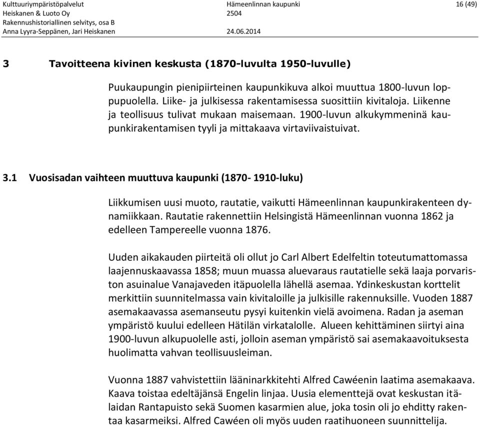 1 Vuosisadan vaihteen muuttuva kaupunki (1870-1910-luku) Liikkumisen uusi muoto, rautatie, vaikutti Hämeenlinnan kaupunkirakenteen dynamiikkaan.