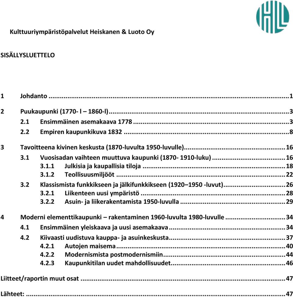 .. 22 3.2 Klassismista funkkikseen ja jälkifunkkikseen (1920 1950 -luvut)... 26 3.2.1 Liikenteen uusi ympäristö... 28 3.2.2 Asuin- ja liikerakentamista 1950-luvulla.