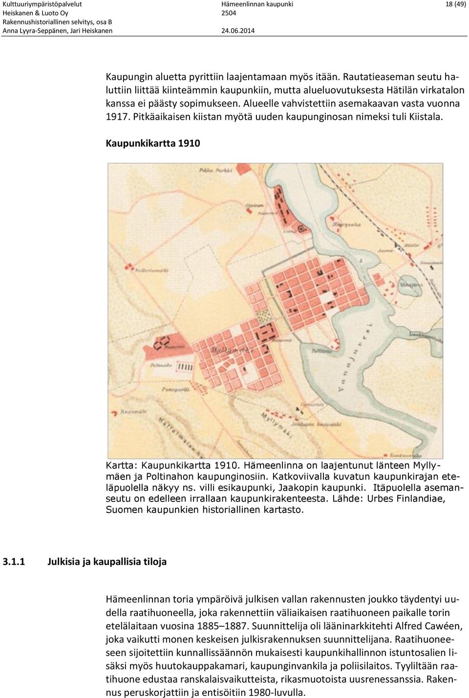 Pitkäaikaisen kiistan myötä uuden kaupunginosan nimeksi tuli Kiistala. Kaupunkikartta 1910 Kartta: Kaupunkikartta 1910. Hämeenlinna on laajentunut länteen Myllymäen ja Poltinahon kaupunginosiin.