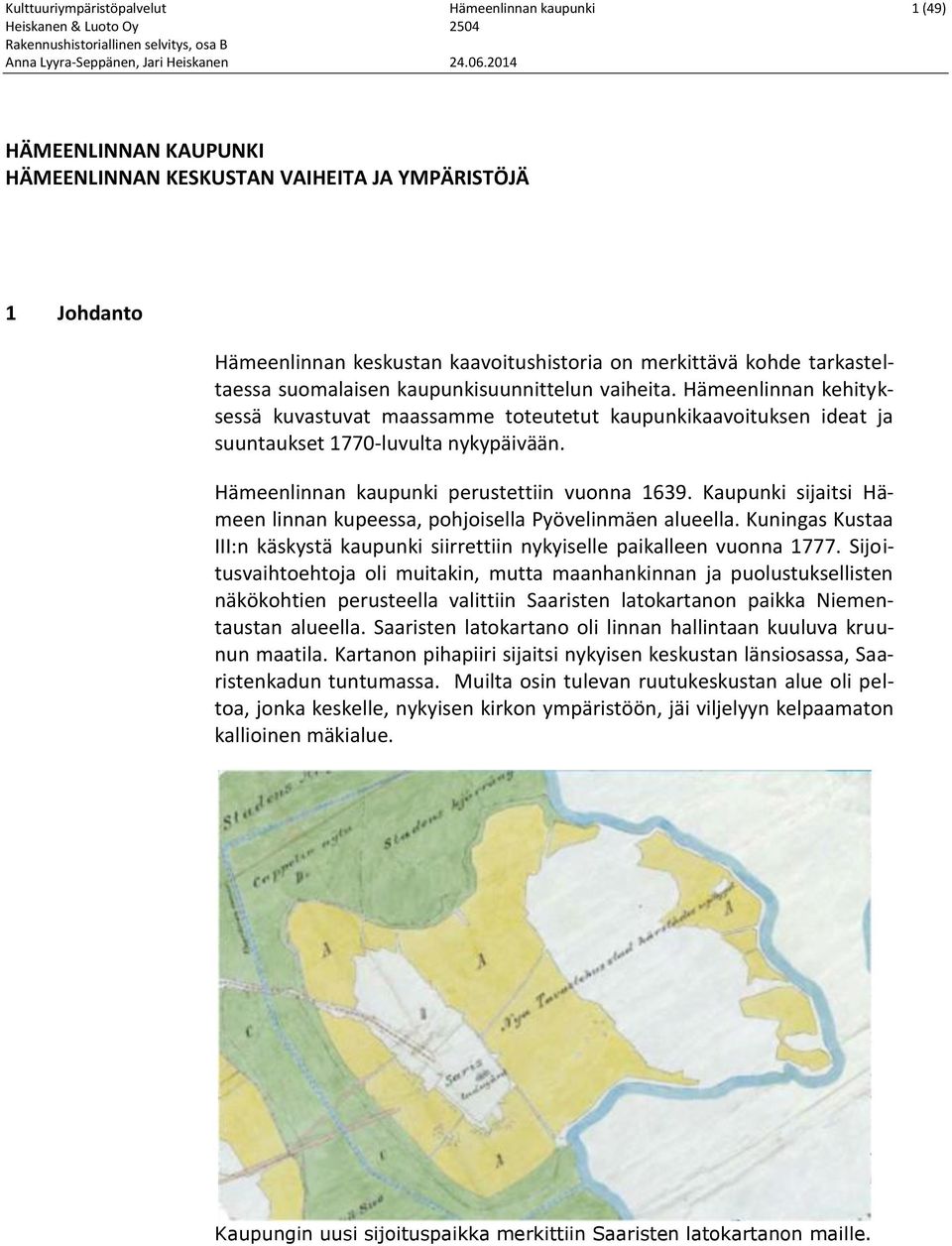 Hämeenlinnan kaupunki perustettiin vuonna 1639. Kaupunki sijaitsi Hämeen linnan kupeessa, pohjoisella Pyövelinmäen alueella.