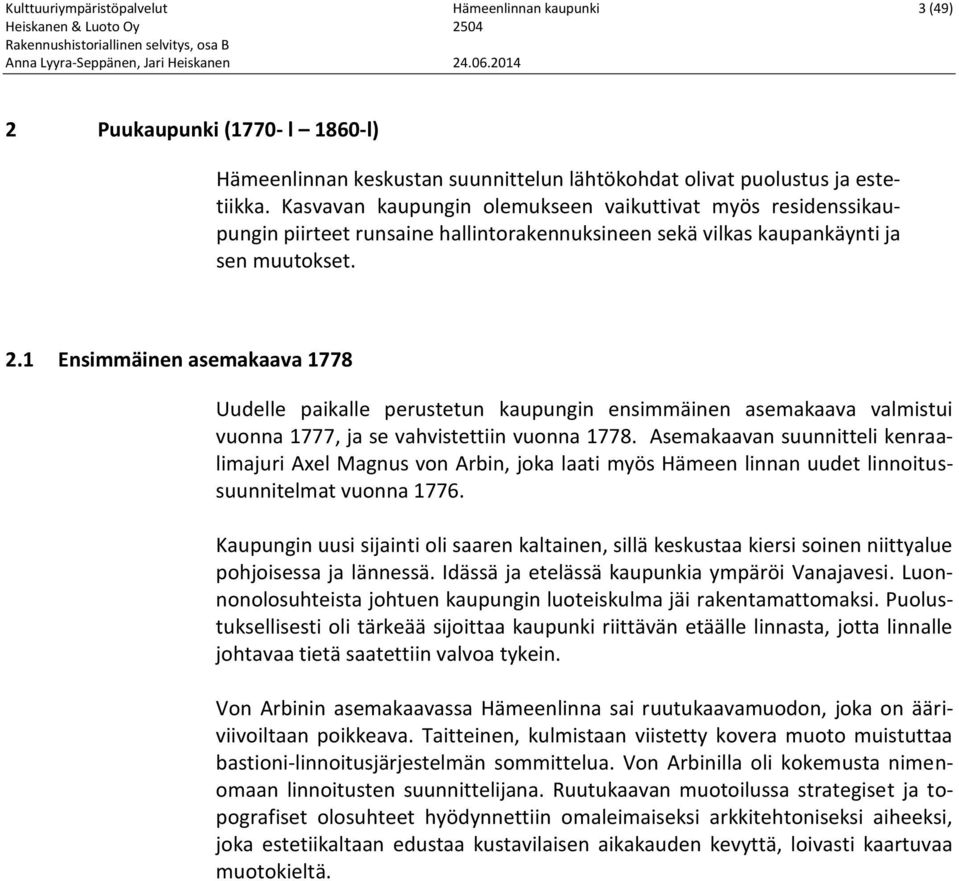 1 Ensimmäinen asemakaava 1778 Uudelle paikalle perustetun kaupungin ensimmäinen asemakaava valmistui vuonna 1777, ja se vahvistettiin vuonna 1778.