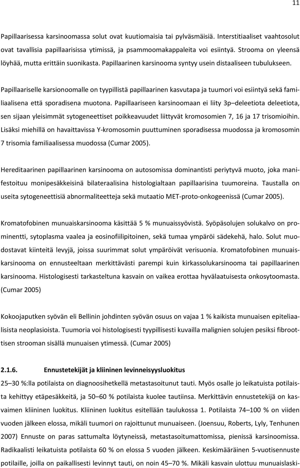 Papillaariselle karsionoomalle on tyypillistä papillaarinen kasvutapa ja tuumori voi esiintyä sekä familiaalisena että sporadisena muotona.