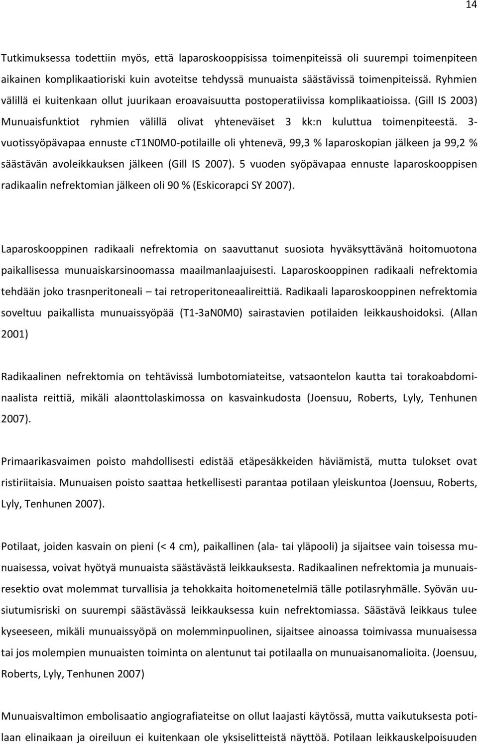 3- vuotissyöpävapaa ennuste ct1n0m0-potilaille oli yhtenevä, 99,3 % laparoskopian jälkeen ja 99,2 % säästävän avoleikkauksen jälkeen (Gill IS 2007).