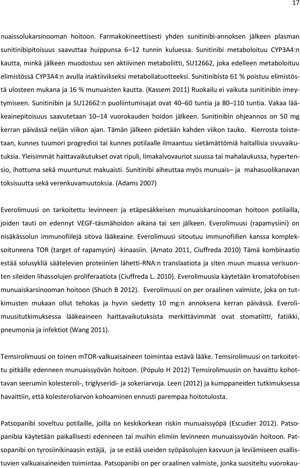 Sunitinibista 61 % poistuu elimistöstä ulosteen mukana ja 16 % munuaisten kautta. (Kassem 2011) Ruokailu ei vaikuta sunitinibin imeytymiseen.