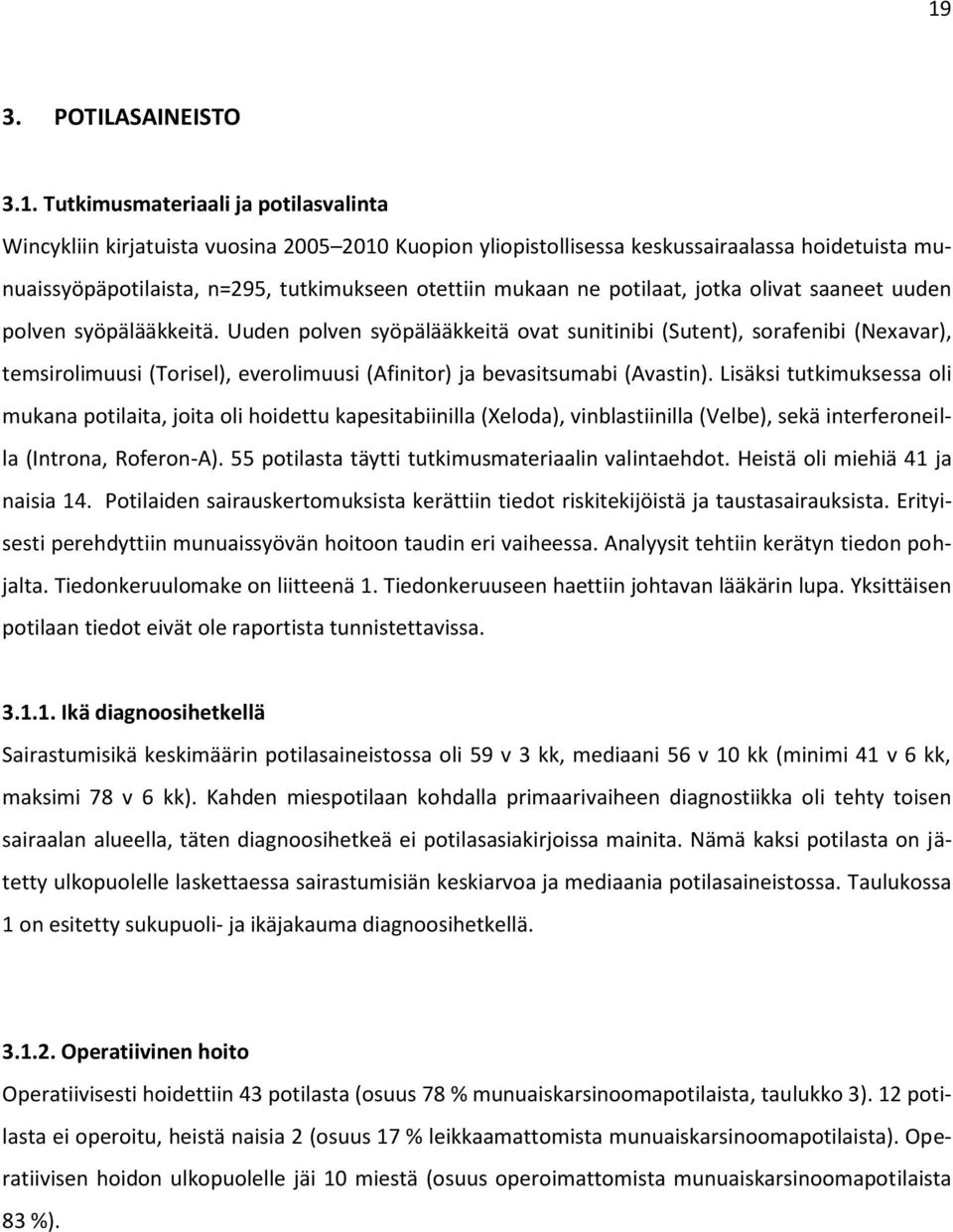 Uuden polven syöpälääkkeitä ovat sunitinibi (Sutent), sorafenibi (Nexavar), temsirolimuusi (Torisel), everolimuusi (Afinitor) ja bevasitsumabi (Avastin).