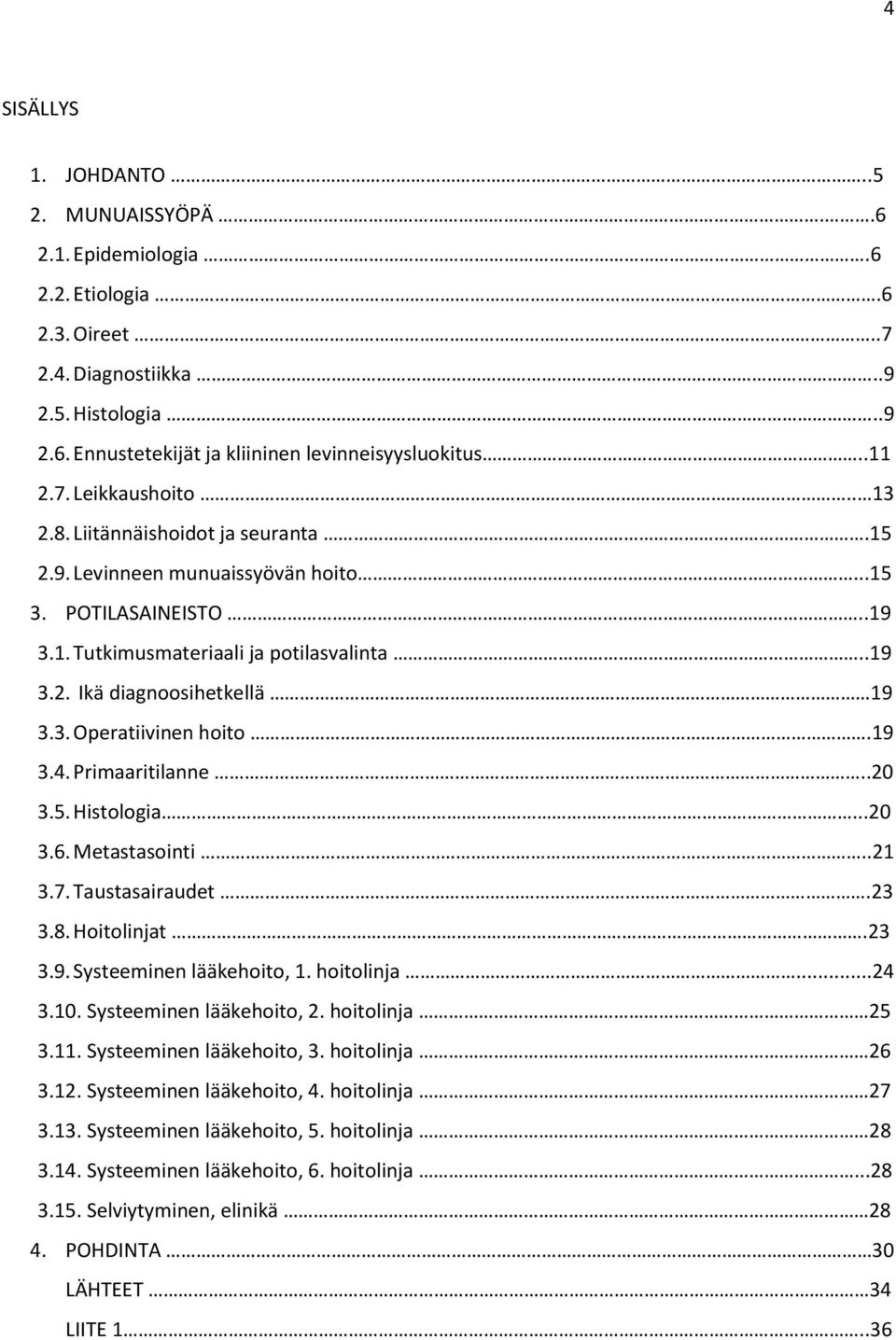 3. Operatiivinen hoito.19 3.4. Primaaritilanne..20 3.5. Histologia...20 3.6. Metastasointi..21 3.7. Taustasairaudet.23 3.8. Hoitolinjat.23 3.9. Systeeminen lääkehoito, 1. hoitolinja...24 3.10.