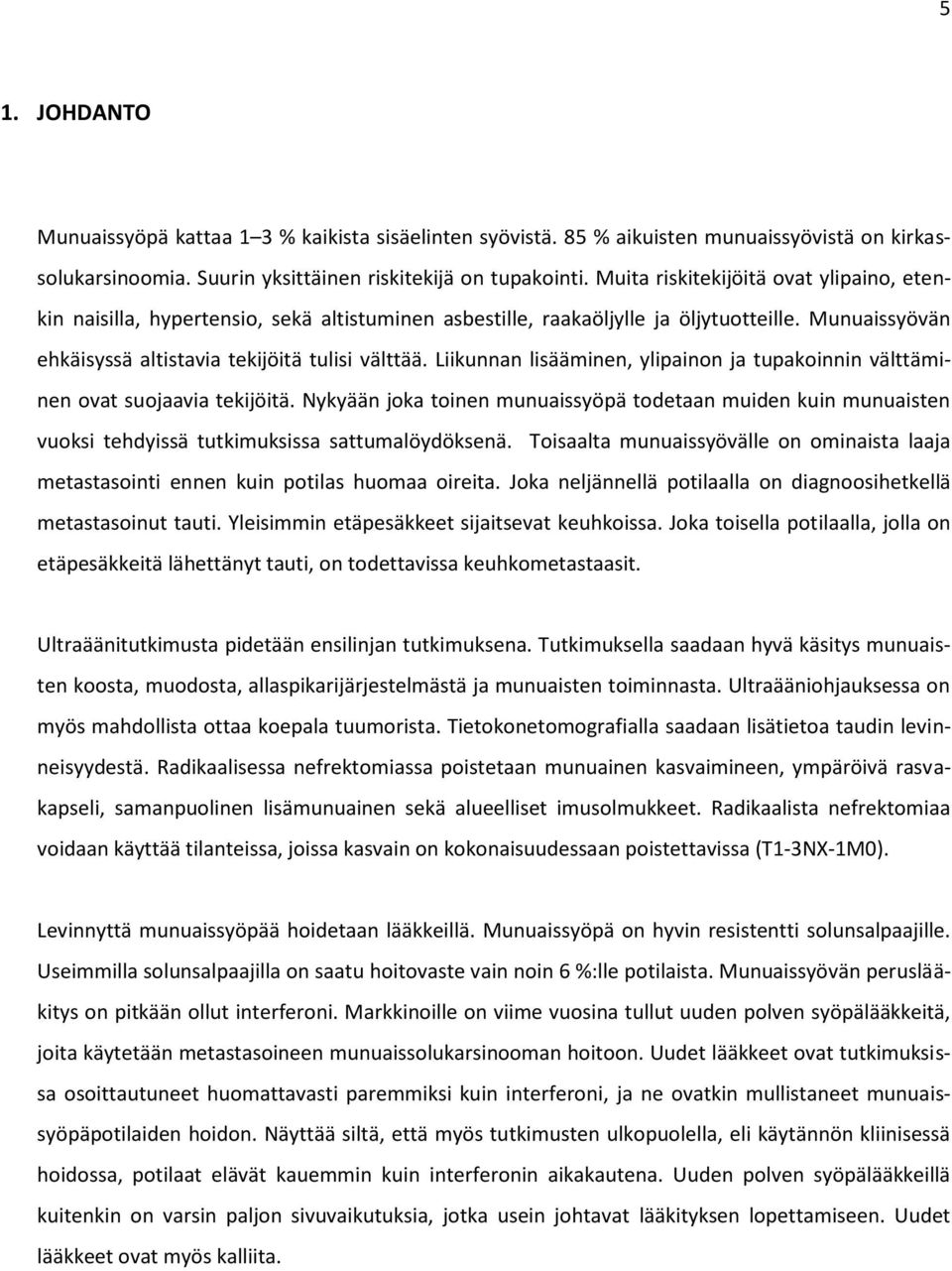 Liikunnan lisääminen, ylipainon ja tupakoinnin välttäminen ovat suojaavia tekijöitä. Nykyään joka toinen munuaissyöpä todetaan muiden kuin munuaisten vuoksi tehdyissä tutkimuksissa sattumalöydöksenä.