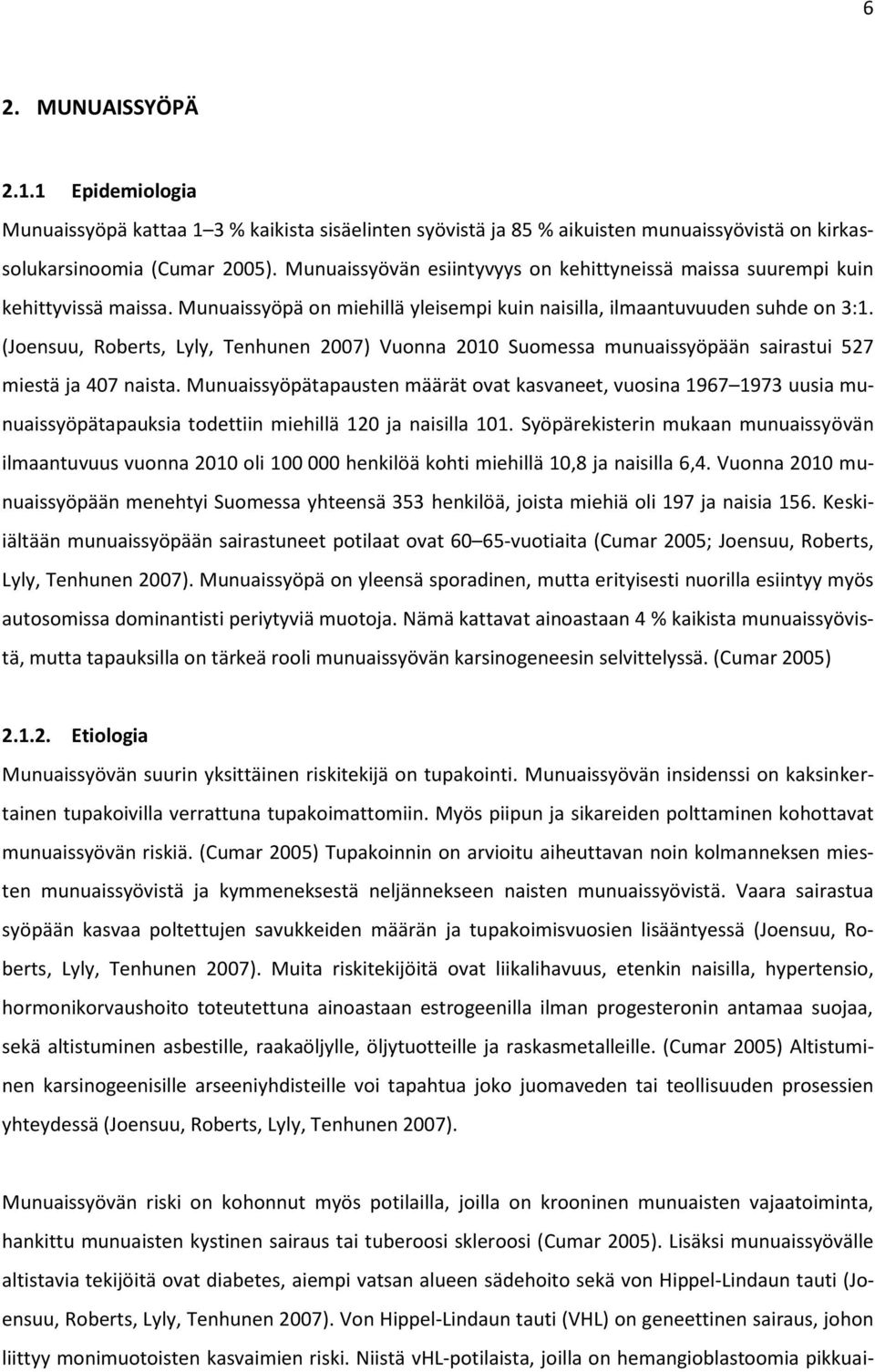 (Joensuu, Roberts, Lyly, Tenhunen 2007) Vuonna 2010 Suomessa munuaissyöpään sairastui 527 miestä ja 407 naista.