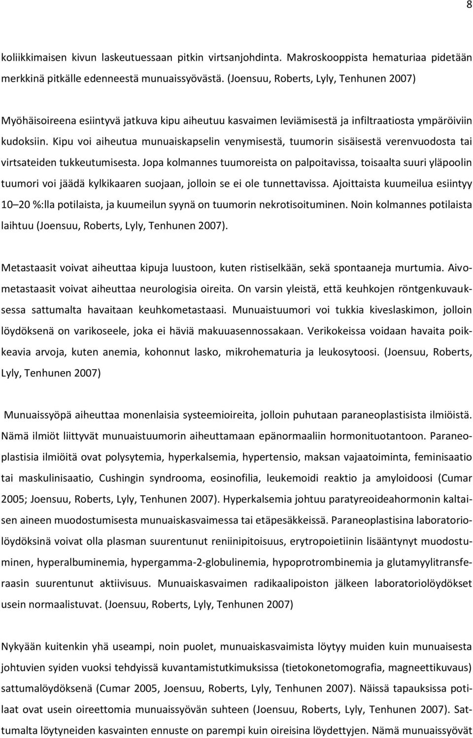 Kipu voi aiheutua munuaiskapselin venymisestä, tuumorin sisäisestä verenvuodosta tai virtsateiden tukkeutumisesta.