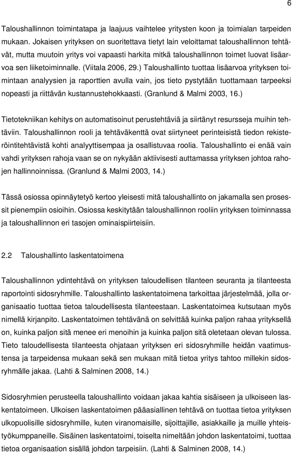 (Viitala 2006, 29.) Taloushallinto tuottaa lisäarvoa yrityksen toimintaan analyysien ja raporttien avulla vain, jos tieto pystytään tuottamaan tarpeeksi nopeasti ja riittävän kustannustehokkaasti.