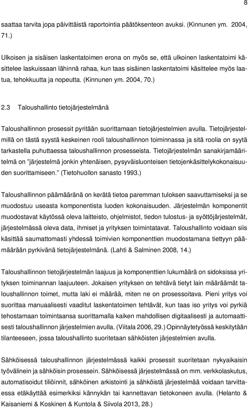 nopeutta. (Kinnunen ym. 2004, 70.) 2.3 Taloushallinto tietojärjestelmänä Taloushallinnon prosessit pyritään suorittamaan tietojärjestelmien avulla.