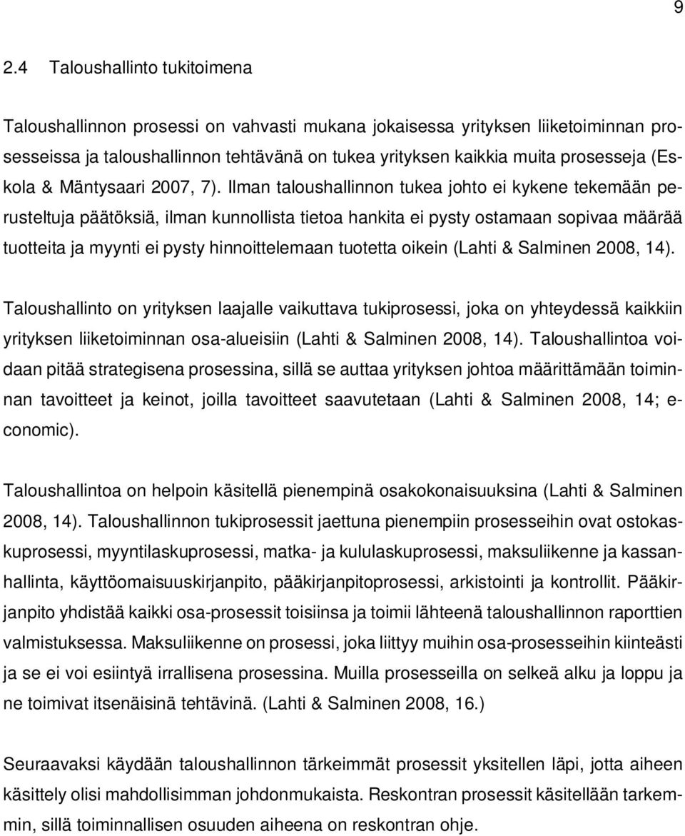 Ilman taloushallinnon tukea johto ei kykene tekemään perusteltuja päätöksiä, ilman kunnollista tietoa hankita ei pysty ostamaan sopivaa määrää tuotteita ja myynti ei pysty hinnoittelemaan tuotetta