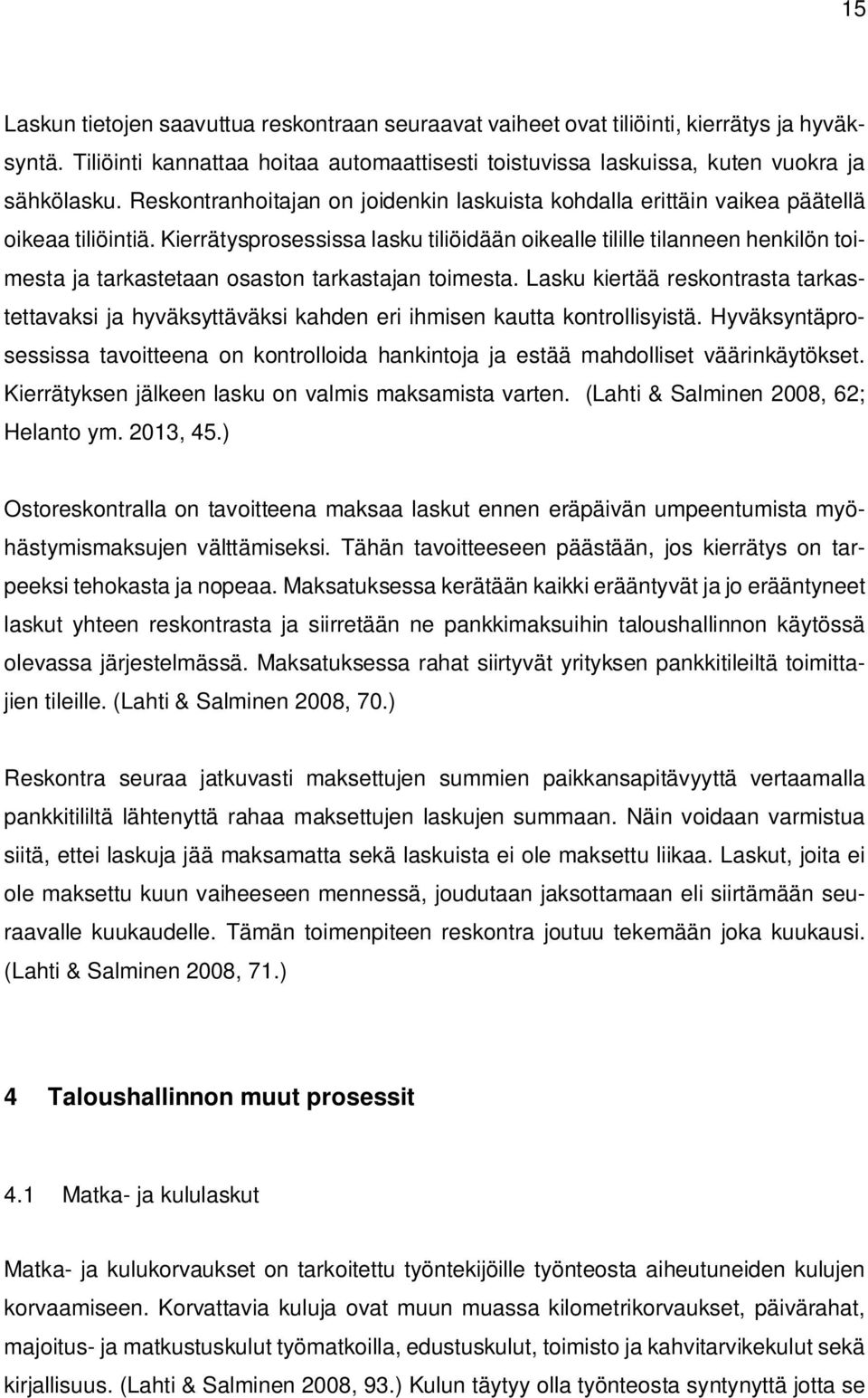 Kierrätysprosessissa lasku tiliöidään oikealle tilille tilanneen henkilön toimesta ja tarkastetaan osaston tarkastajan toimesta.