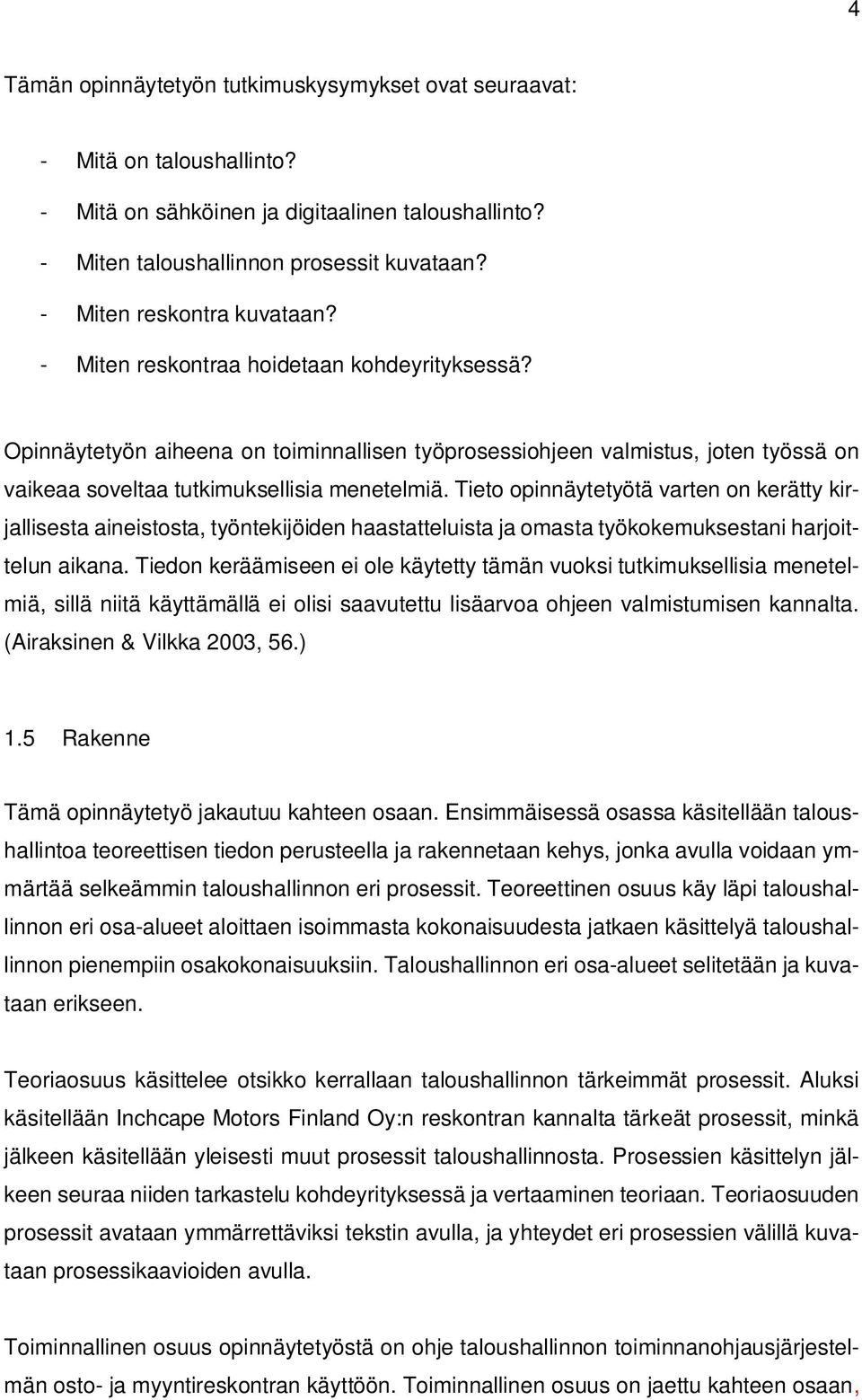 Opinnäytetyön aiheena on toiminnallisen työprosessiohjeen valmistus, joten työssä on vaikeaa soveltaa tutkimuksellisia menetelmiä.