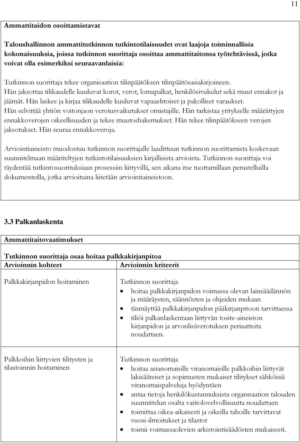 Hän selvittää yhtiön voitonjaon verotusvaikutukset omistajille. Hän tarkistaa yritykselle määrättyjen ennakkoverojen oikeellisuuden ja tekee muutoshakemukset.