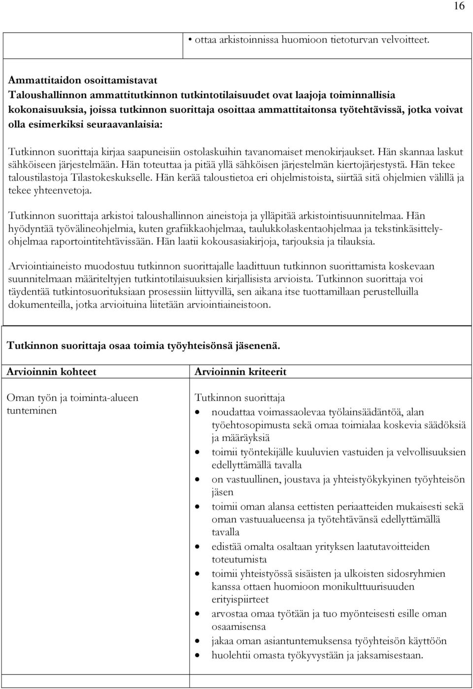 Hän skannaa laskut sähköiseen järjestelmään. Hän toteuttaa ja pitää yllä sähköisen järjestelmän kiertojärjestystä. Hän tekee taloustilastoja Tilastokeskukselle.