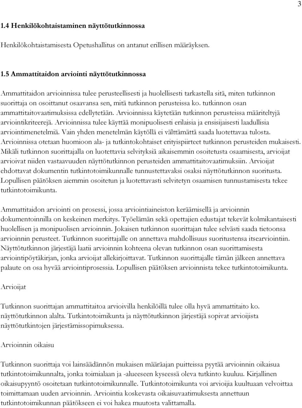 Arvioinnissa käytetään tutkinnon perusteissa määriteltyjä arviointikriteerejä. Arvioinnissa tulee käyttää monipuolisesti erilaisia ja ensisijaisesti laadullisia arviointimenetelmiä.