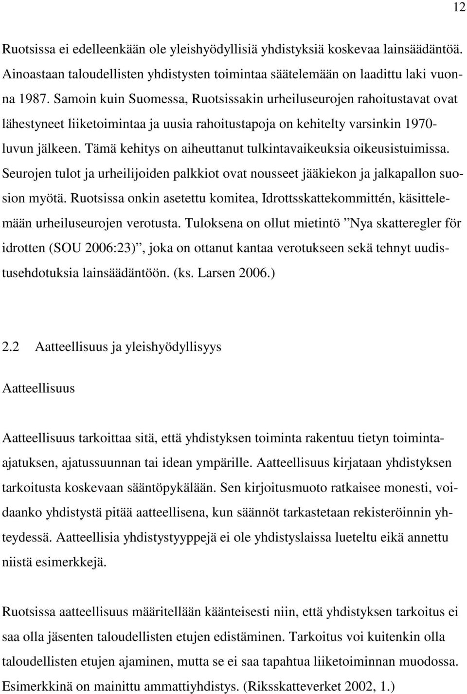 Tämä kehitys on aiheuttanut tulkintavaikeuksia oikeusistuimissa. Seurojen tulot ja urheilijoiden palkkiot ovat nousseet jääkiekon ja jalkapallon suosion myötä.