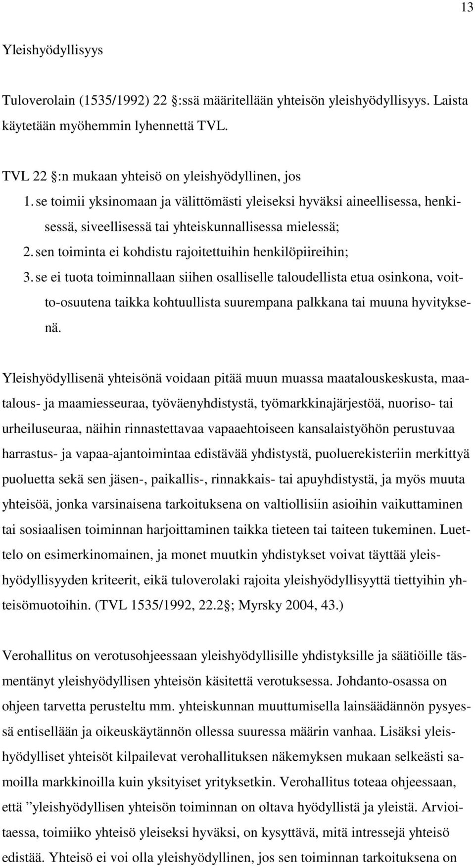 se ei tuota toiminnallaan siihen osalliselle taloudellista etua osinkona, voitto-osuutena taikka kohtuullista suurempana palkkana tai muuna hyvityksenä.